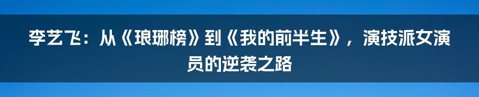 李艺飞：从《琅琊榜》到《我的前半生》，演技派女演员的逆袭之路