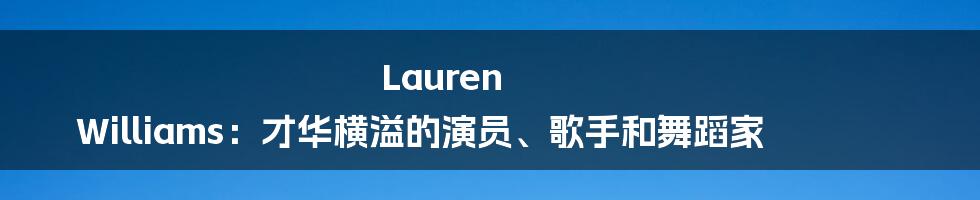 Lauren Williams：才华横溢的演员、歌手和舞蹈家