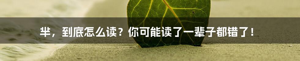 芈，到底怎么读？你可能读了一辈子都错了！