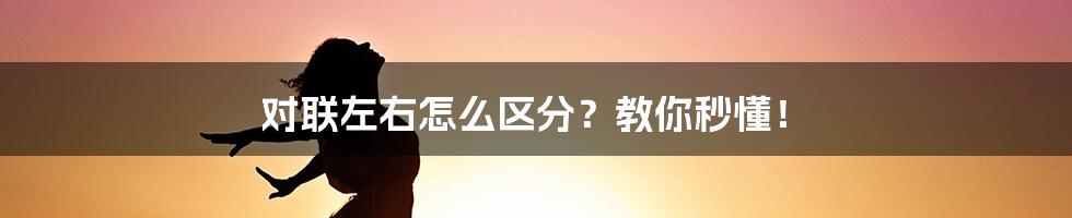 对联左右怎么区分？教你秒懂！