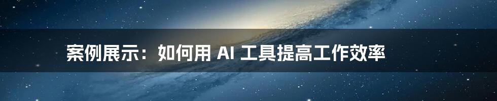 案例展示：如何用 AI 工具提高工作效率