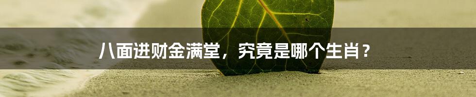 八面进财金满堂，究竟是哪个生肖？