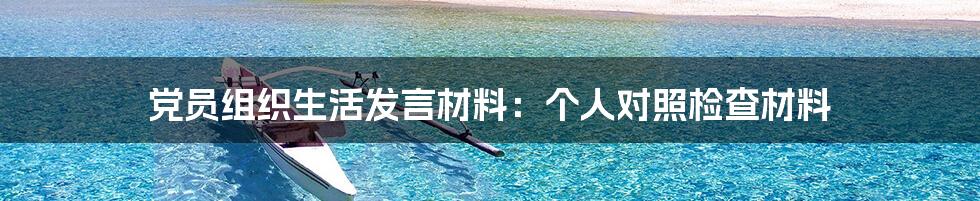 党员组织生活发言材料：个人对照检查材料