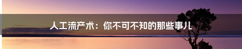 人工流产术：你不可不知的那些事儿