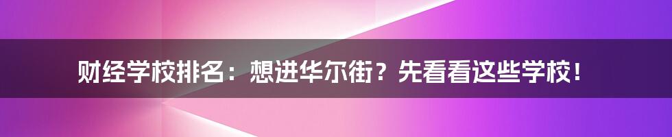 财经学校排名：想进华尔街？先看看这些学校！