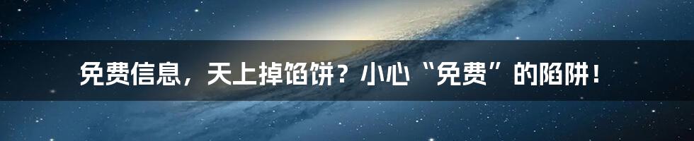 免费信息，天上掉馅饼？小心“免费”的陷阱！