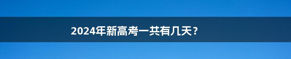 2024年新高考一共有几天？