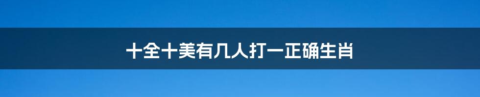 十全十美有几人打一正确生肖