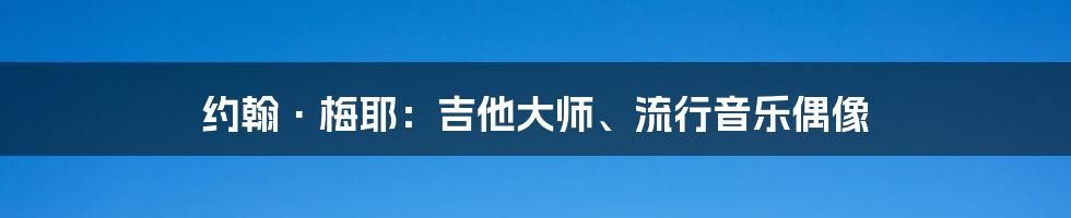 约翰·梅耶：吉他大师、流行音乐偶像