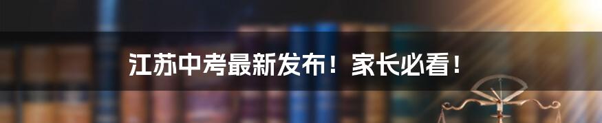 江苏中考最新发布！家长必看！