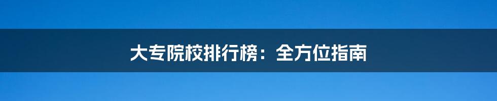 大专院校排行榜：全方位指南