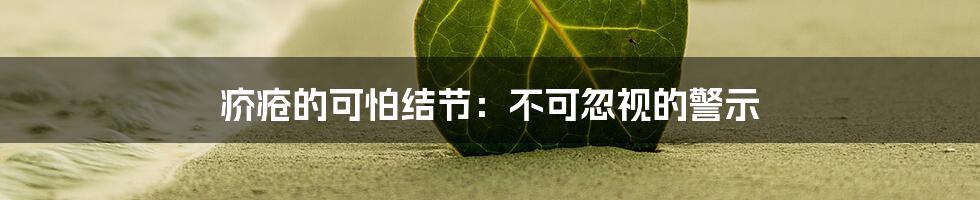 疥疮的可怕结节：不可忽视的警示