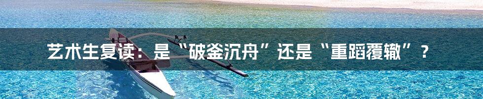 艺术生复读：是“破釜沉舟”还是“重蹈覆辙”？