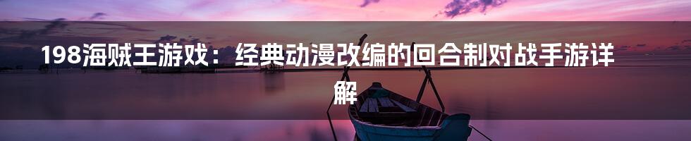 198海贼王游戏：经典动漫改编的回合制对战手游详解