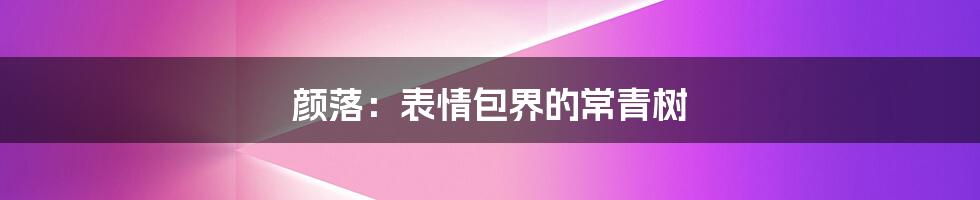 颜落：表情包界的常青树