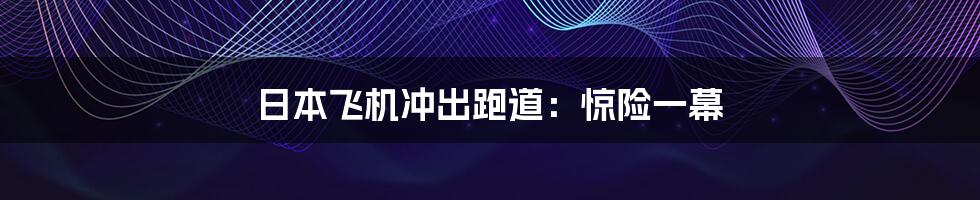 日本飞机冲出跑道：惊险一幕