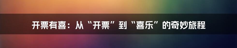 开票有喜：从“开票”到“喜乐”的奇妙旅程