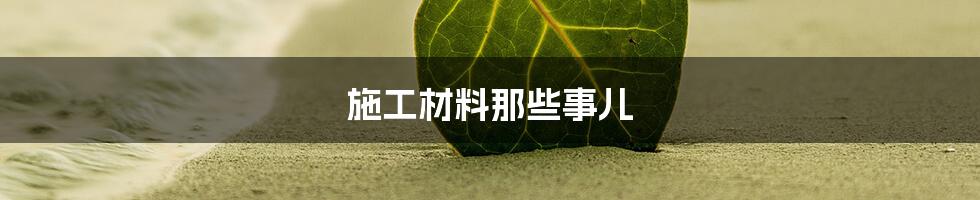 施工材料那些事儿