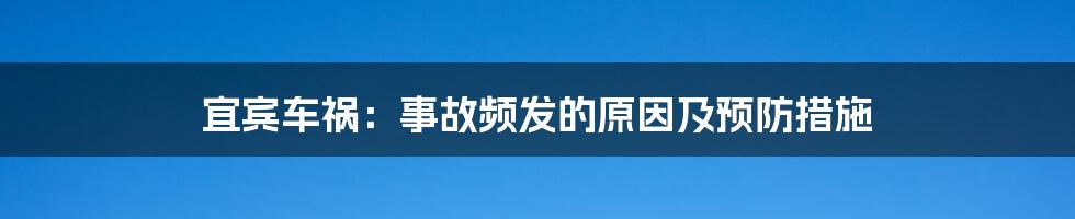 宜宾车祸：事故频发的原因及预防措施