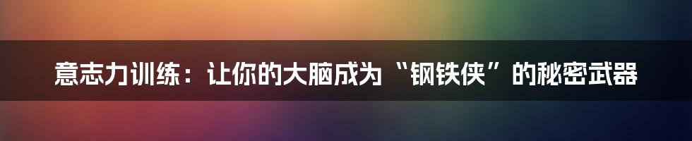 意志力训练：让你的大脑成为“钢铁侠”的秘密武器