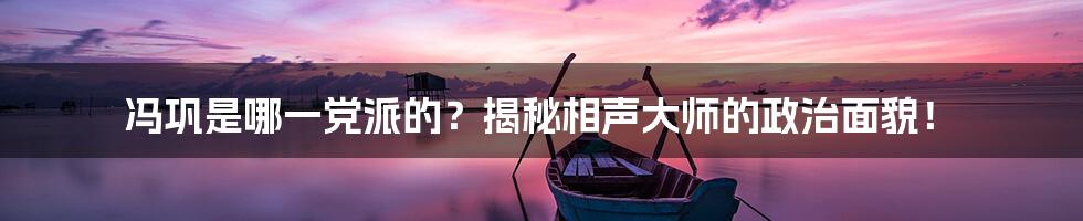 冯巩是哪一党派的？揭秘相声大师的政治面貌！