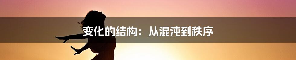 变化的结构：从混沌到秩序