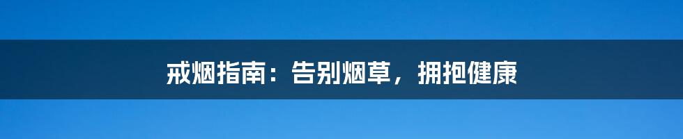 戒烟指南：告别烟草，拥抱健康