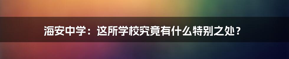 海安中学：这所学校究竟有什么特别之处？