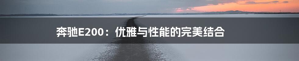 奔驰E200：优雅与性能的完美结合