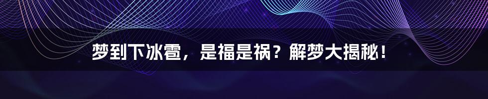 梦到下冰雹，是福是祸？解梦大揭秘！