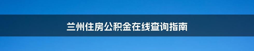 兰州住房公积金在线查询指南