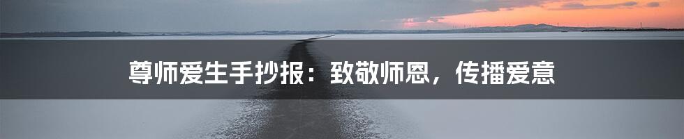 尊师爱生手抄报：致敬师恩，传播爱意