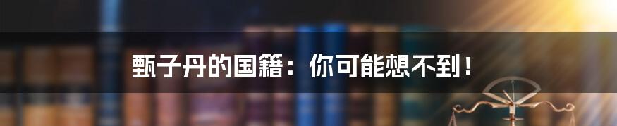 甄子丹的国籍：你可能想不到！