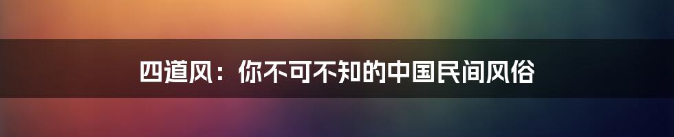 四道风：你不可不知的中国民间风俗