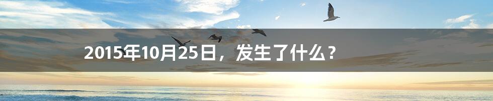 2015年10月25日，发生了什么？