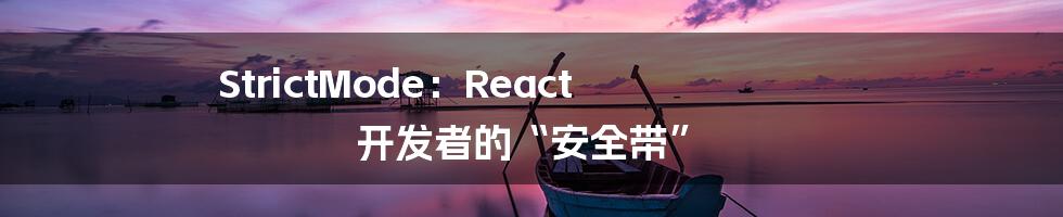 StrictMode：React 开发者的“安全带”