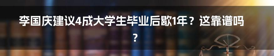 李国庆建议4成大学生毕业后歇1年？这靠谱吗？