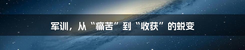 军训，从“痛苦”到“收获”的蜕变