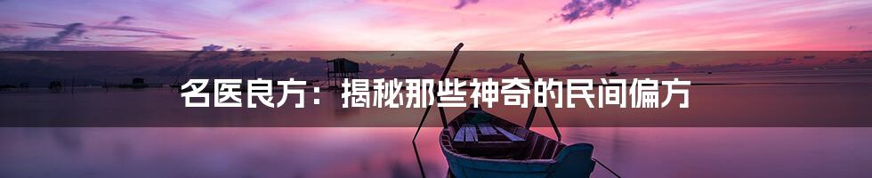 名医良方：揭秘那些神奇的民间偏方