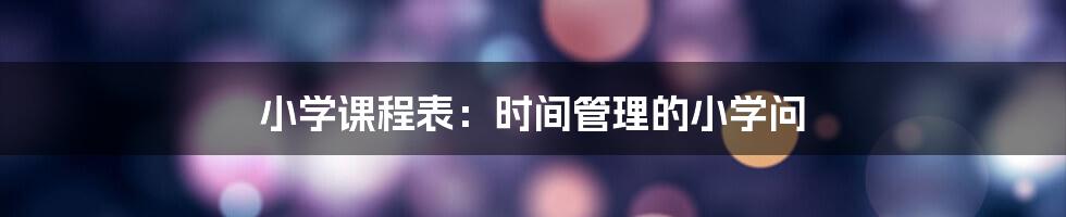 小学课程表：时间管理的小学问