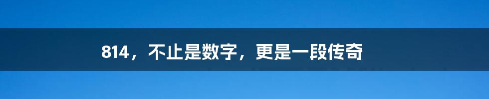 814，不止是数字，更是一段传奇