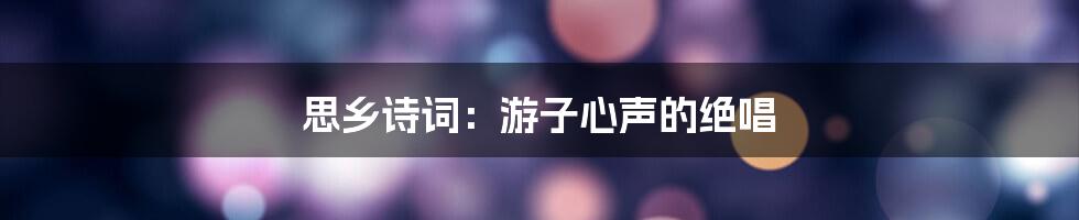 思乡诗词：游子心声的绝唱