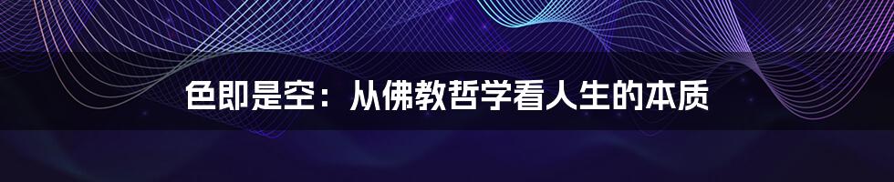 色即是空：从佛教哲学看人生的本质