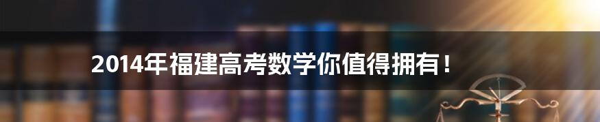 2014年福建高考数学你值得拥有！