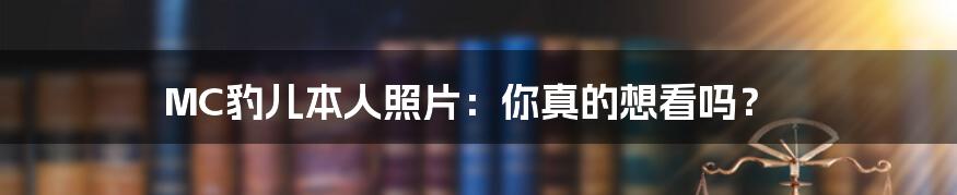 MC豹儿本人照片：你真的想看吗？