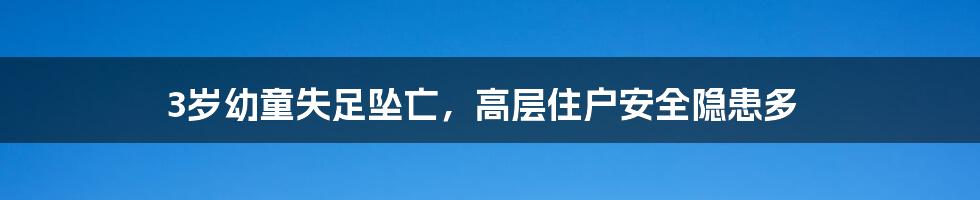 3岁幼童失足坠亡，高层住户安全隐患多