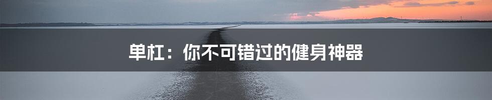 单杠：你不可错过的健身神器