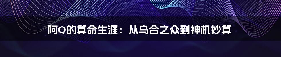 阿Q的算命生涯：从乌合之众到神机妙算