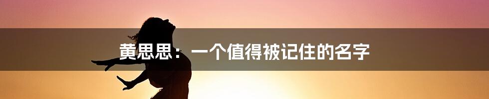 黄思思：一个值得被记住的名字