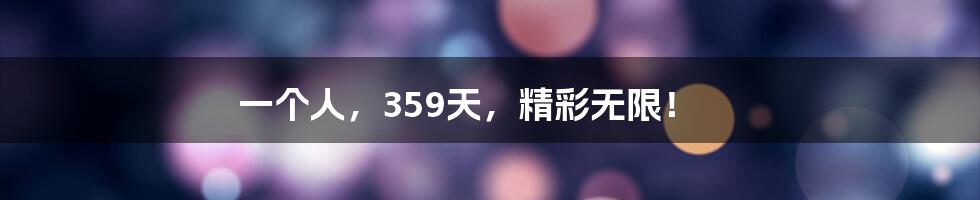 一个人，359天，精彩无限！